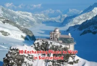 10 Enchanting Places to Visit in Switzerland