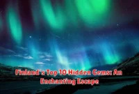 Finland's Top 10 Hidden Gems: An Enchanting Escape